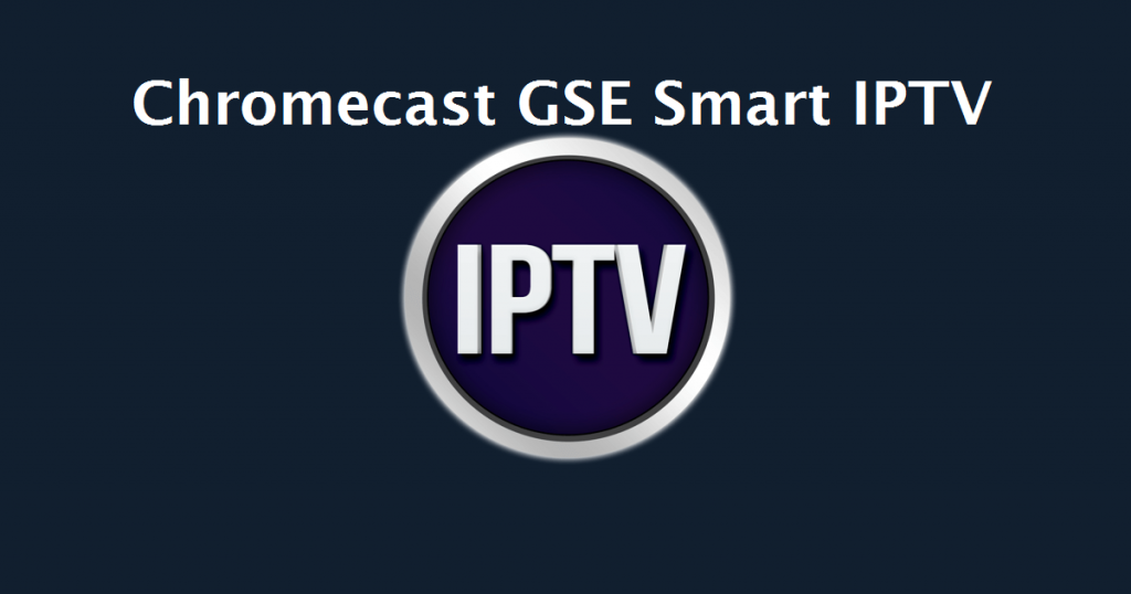 Chromecast GSE Smart IPTV