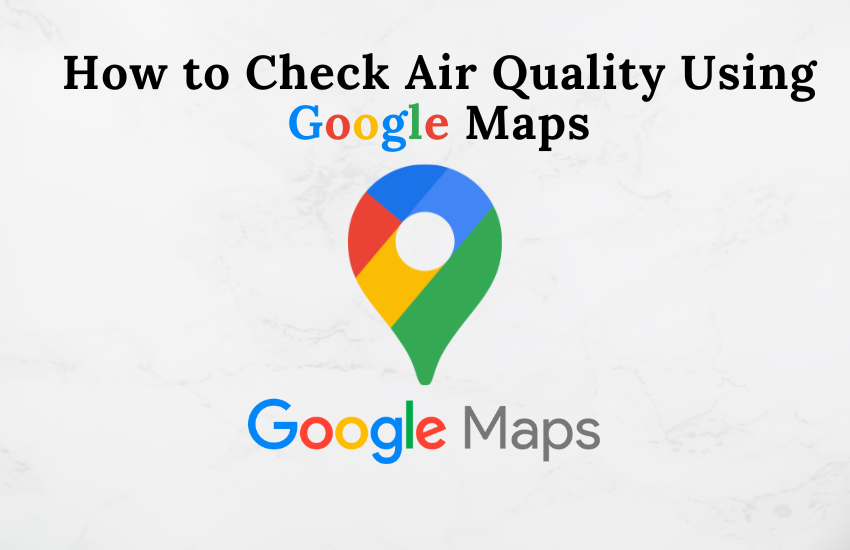 Check Air Quality Using Google Maps